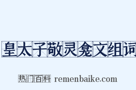 皇太子敬灵龛文组词是什么意思的图片